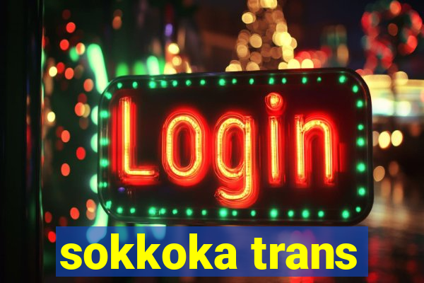 sokkoka trans